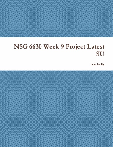 NSG 6630 Week 9 Project Latest SU