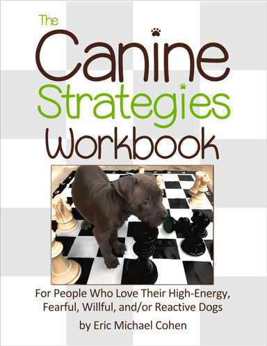 The Canine Strategies Workbook : For People Who Love Their High - Energy, Fearful, Willful and / or Reactive Dogs