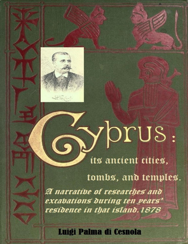 CYPRUS: its ancient cities, tombs, and temples. A narrative of researches and excavations during ten years' residence in that island.1878