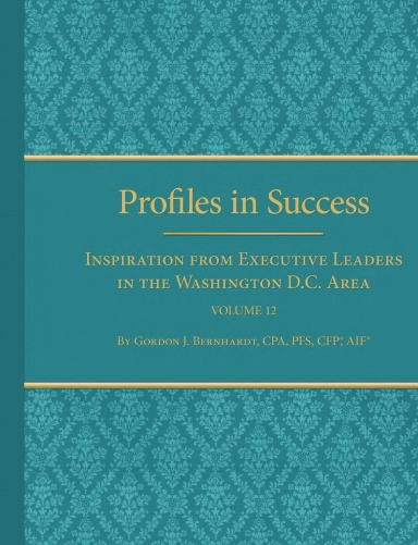 Profiles in Success: Inspiration from Executive Leaders in the Washington D.C. Area Volume XII
