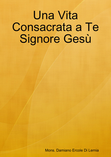 Una Vita Consacrata a Te Signore Gesù