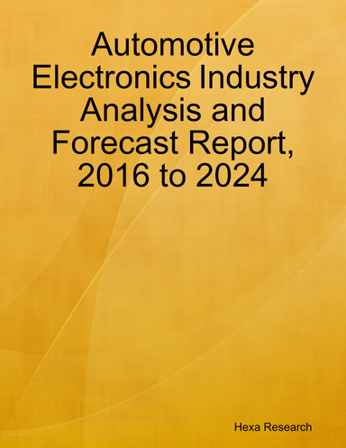 Automotive Electronics Industry Analysis and Forecast Report, 2016 to 2024