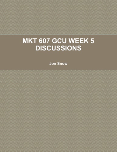 MKT 607 GCU WEEK 5 DISCUSSIONS