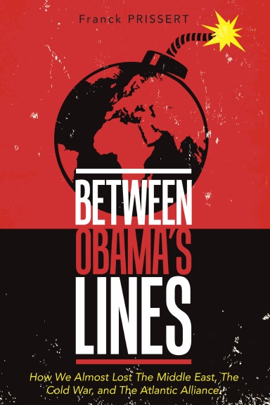 Between Obama’s Lines: How We Almost Lost The Middle East, The Cold War, and The Atlantic Alliance