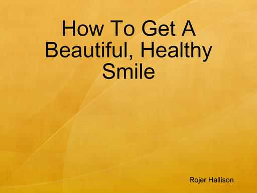 How To Get A Beautiful, Healthy Smile