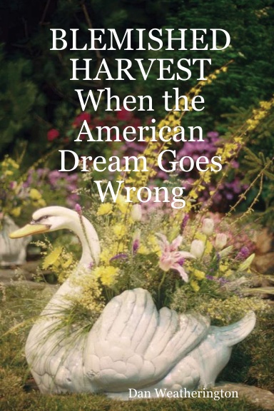 BLEMISHED HARVEST  When the American Dream Goes Wrong