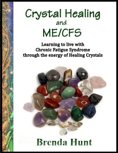 Crystal Healing and ME/CFS: Learning to Live With Chronic Fatigue Syndrome Through the Energy of Healing Crystals