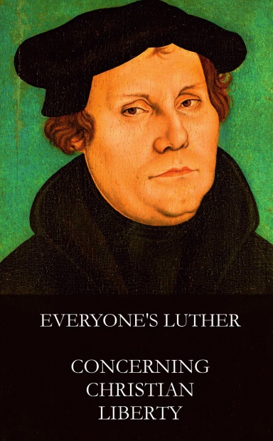 Everyone's Luther: Concerning Christian Liberty