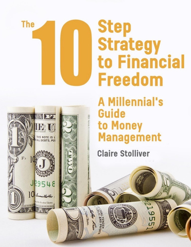 The 10 Step Strategy to Financial Freedom: A Millennial's Guide to Money Management