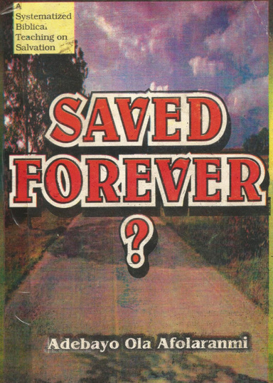 Saved Forever? A Systematized Biblical Teaching on Salvation