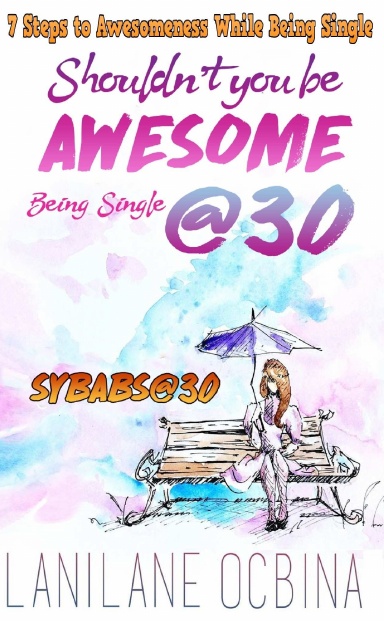 7 Steps to Awesomeness While Being Single (Shouldn't You Be Awesome Being Single @ 30 - White book)