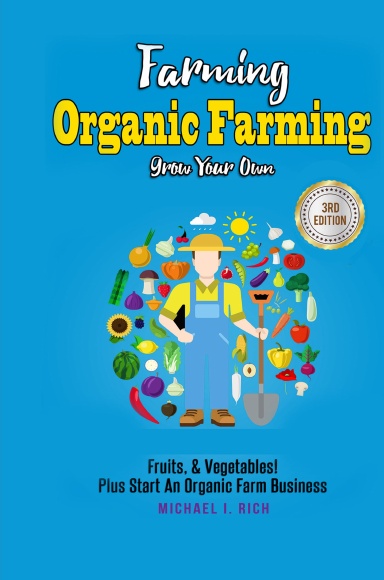 Farming: Organic Farming - Grow Your Own: Fruits, & Vegetables! Plus Start An Organic Farm Business