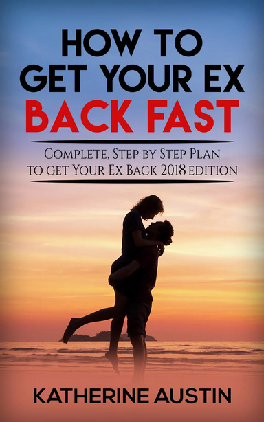 How To Get Your Ex Back Fast Complete Step By Step Plan To Get Your Ex Back 2018 Edition 0749