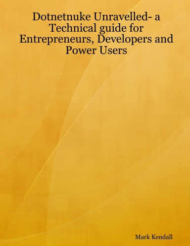 Dotnetnuke Unravelled- a Technical guide for Entrepreneurs, Developers and Power Users
