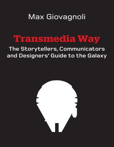 The Transmedia Way: A Storytellers, Communicators and Designers’ Guide to the Galaxy