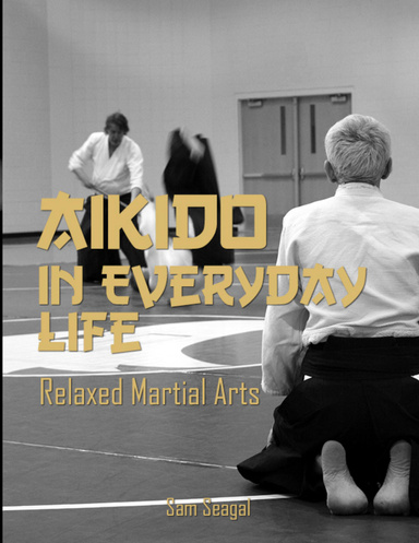Aikido In Everyday Life: Relaxed Martial Arts