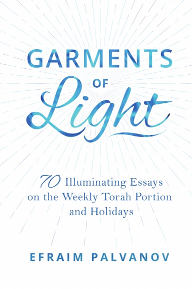 Garments of Light: 70 Illuminating Essays on the Weekly Torah Portion and Holidays