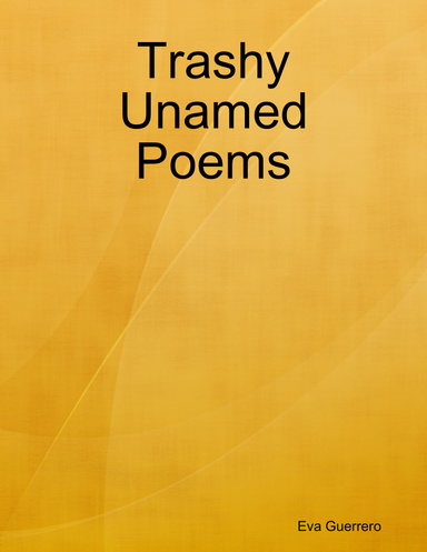 Trashy Unamed Poems