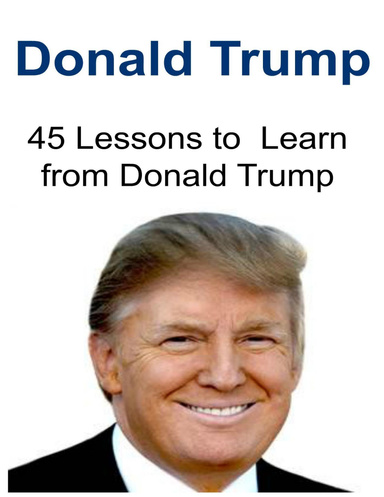 Donald Trump:  45 Lessons to Learn from Donald Trump