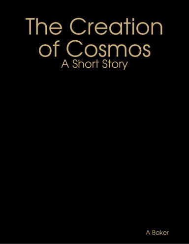 The Creation of Cosmos: A Short Story