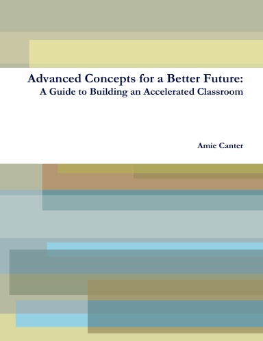 Advanced Concepts for a Better Future: A Guide to Building an Accelerated Classroom