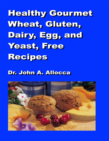 Healthy Gourmet Wheat, Gluten, Dairy, Egg, and Yeast, Free Recipes