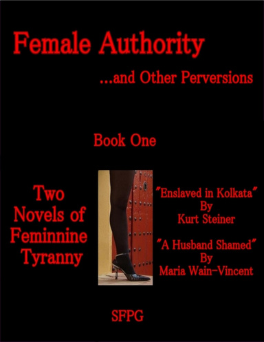Female Authority …and Other Perversions - Two Novels of Feminine Tyranny - Book One
