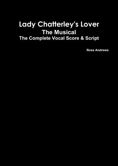 Lady Chatterley's Lover - The Musical - The Complete Vocal Score and Script