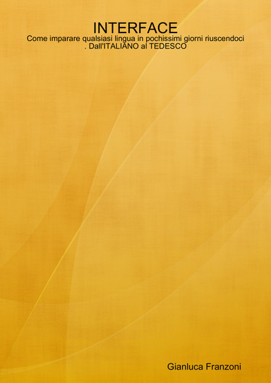 INTERFACE - Come imparare qualsiasi lingua in pochissimi giorni riuscendoci . Dall'ITALIANO al TEDESCO