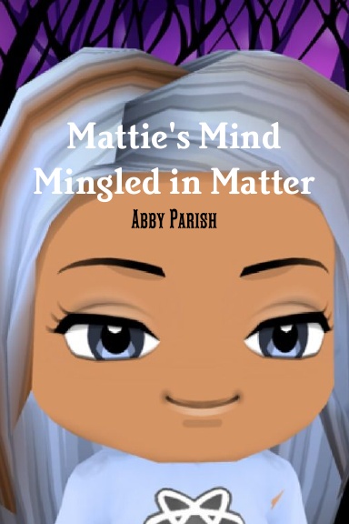 Mattie's Mind Mingled in Matter