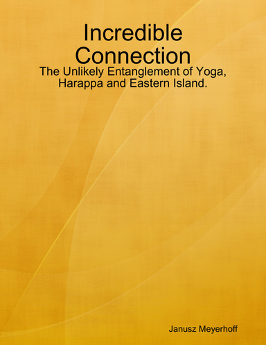 Incredible Connection: The Unlikely Entanglement of Yoga, Harappa and Eastern Island.