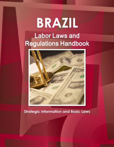 Brazil Labor Laws and Regulations Handbook: Strategic Information and ...