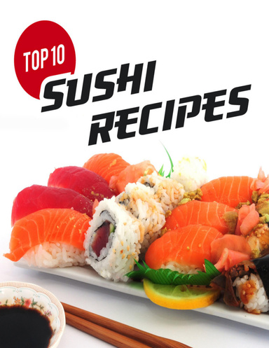 Top 10 Sushi Recipes: A Beginners Guide to Making Sushi