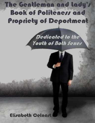 The Gentleman and Lady's Book of Politeness and Propriety of Deportment : Dedicated to the Youth of Both Sexes (Illustrated)