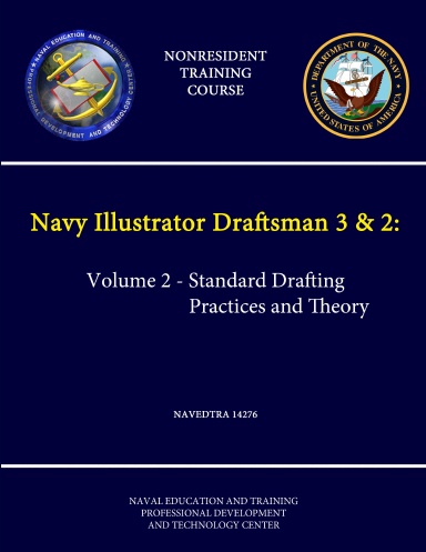 Navy Illustrator Draftsman 3 & 2: Volume 2 - Standard Drafting Practices and Theory - NAVEDTRA 14276 - (Nonresident Training Course)