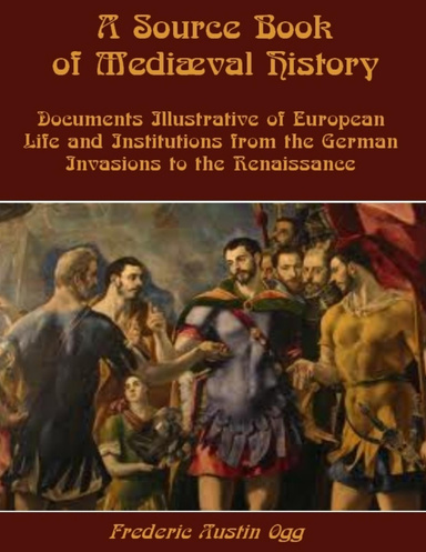 A Source Book of Mediæval History : Documents Illustrative of European Life and Institutions from the German Invasions to the Renaissance (Illustrated)