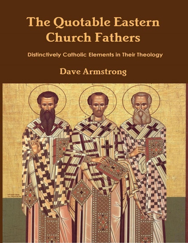 The Quotable Eastern Church Fathers: Distinctively Catholic Elements in Their Theology