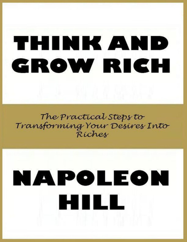 Think and Grow Rich: The Practical Steps to Transforming Your Desires Into Riches