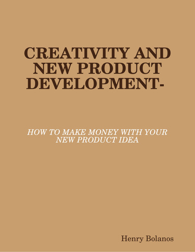 CREATIVITY AND NEW PRODUCT DEVELOPMENT- HOW TO MAKE MONEY WITH YOUR NEW PRODUCT
