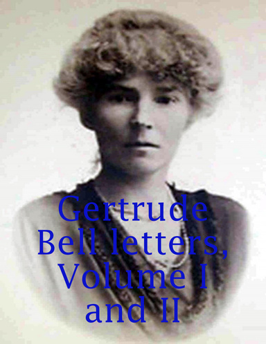 Gertrude Bell letters, Volume I and II