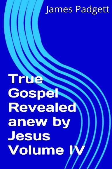 True Gospel Revealed anew by Jesus Vol IV