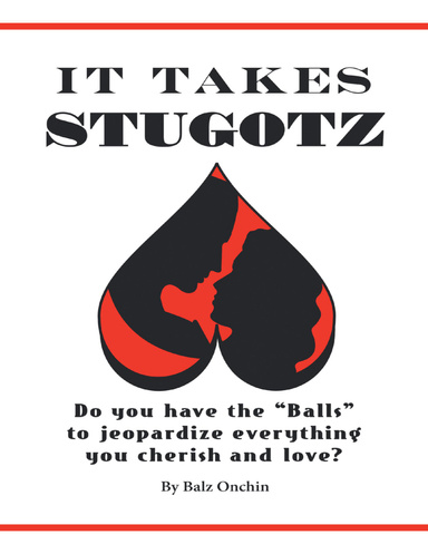It Takes Stugotz: Do You Have the “Balls” to Jeopardize Everything You Cherish and Love?