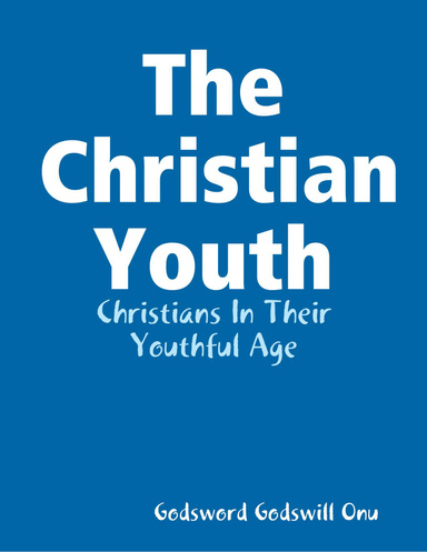 The Christian Youth: Christians In Their Youthful Age