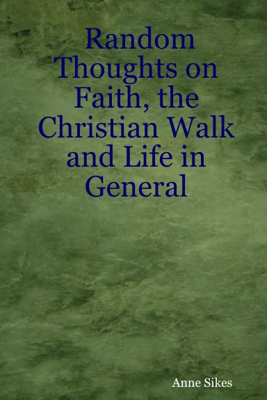 Random Thoughts on Faith, the Christian Walk and Life in General