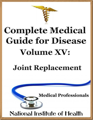 Complete Medical Guide for Disease Volume XV; Joint Replacement