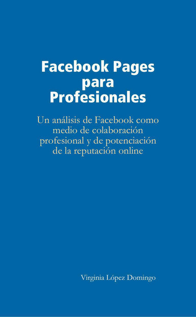 Facebook Pages para Profesionales: Un análisis de Facebook como medio de colaboración profesional y de potenciación de la reputación online