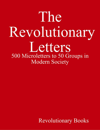 The Revolutionary Letters: 500 Microletters to 50 Groups in Modern Society