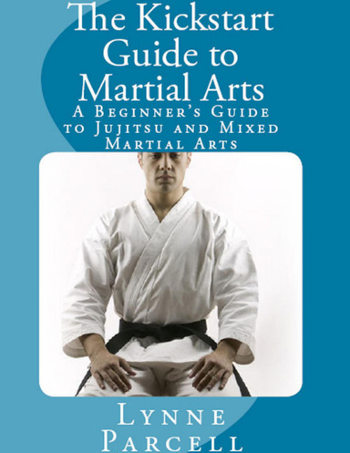 The Kickstart Guide to Martial Arts: A Beginner’s Guide to Jujitsu and Mixed Martial Arts
