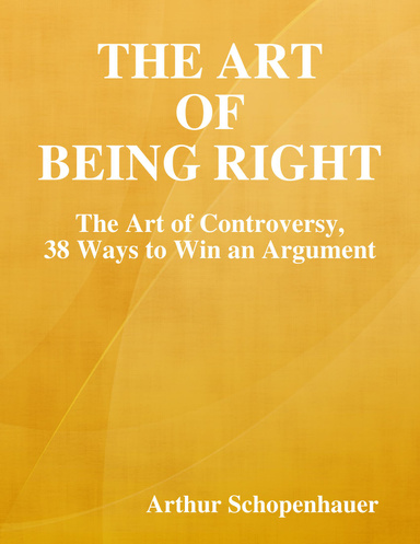The Art of Being Right: The Art of Controversy, 38 Ways to Win an Argument