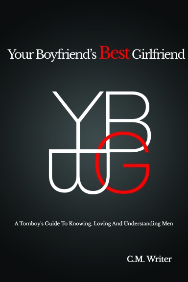 YOUR BOYFRIEND'S BEST GIRLFRIEND: A Tomboy's Guide To Knowing, Loving And Understanding Men